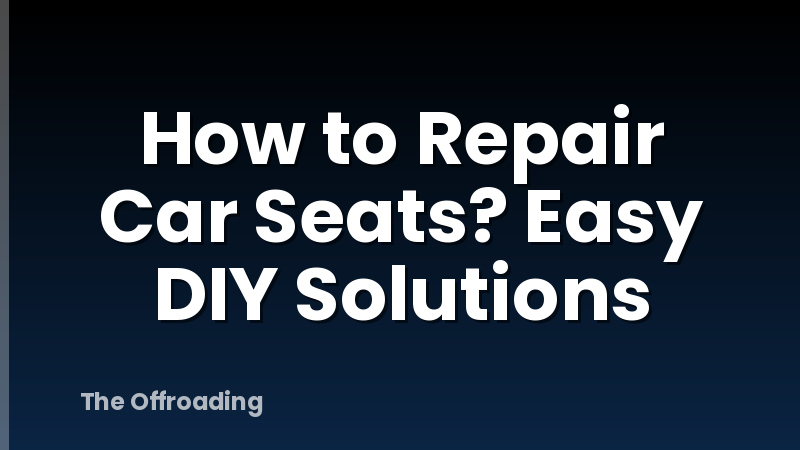How to Repair Car Seats? Easy DIY Solutions