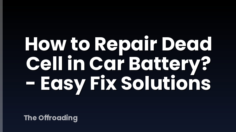 How to Repair Dead Cell in Car Battery? - Easy Fix Solutions