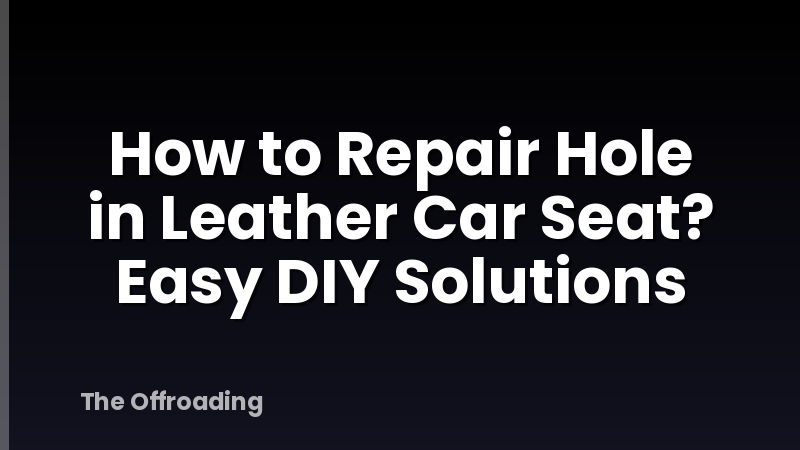 How to Repair Hole in Leather Car Seat? Easy DIY Solutions