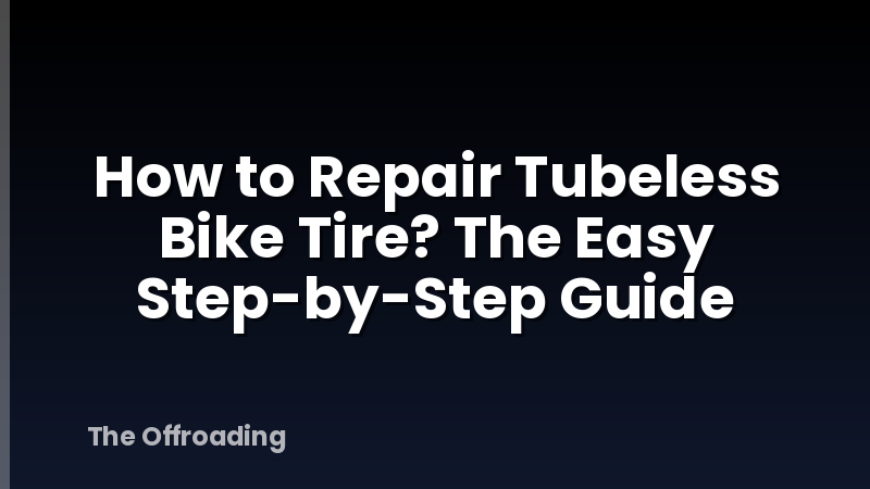 How to Repair Tubeless Bike Tire? The Easy Step-by-Step Guide