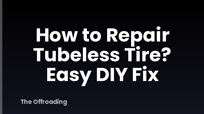 How to Repair Tubeless Tire? Easy DIY Fix