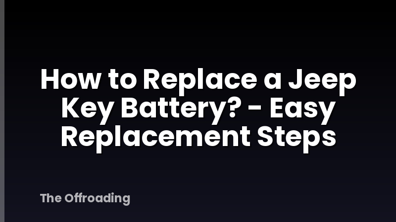 How to Replace a Jeep Key Battery? - Easy Replacement Steps
