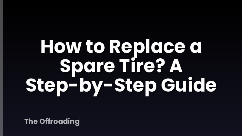 How to Replace a Spare Tire? A Step-by-Step Guide