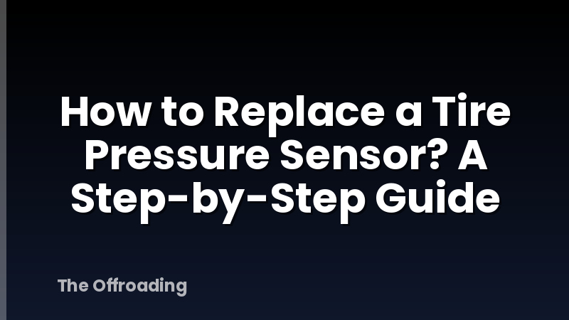 How to Replace a Tire Pressure Sensor? A Step-by-Step Guide