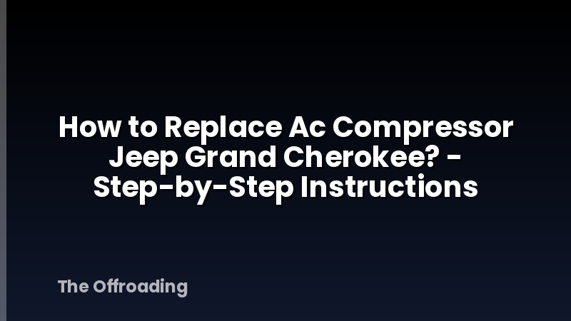 How to Replace Ac Compressor Jeep Grand Cherokee? - Step-by-Step Instructions