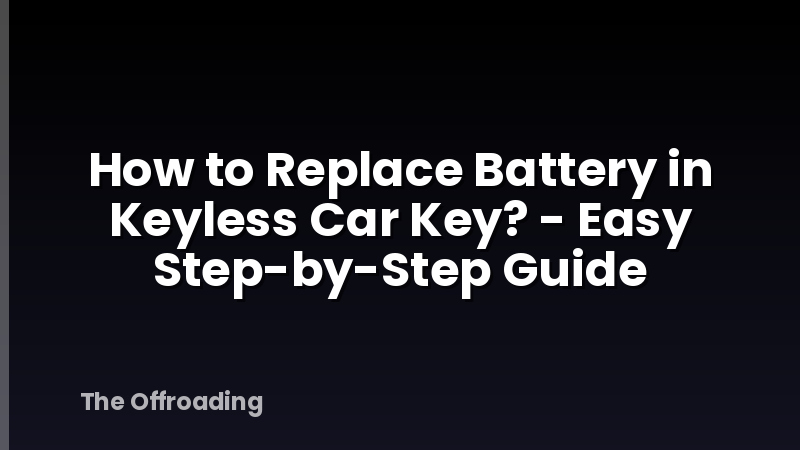 How to Replace Battery in Keyless Car Key? - Easy Step-by-Step Guide