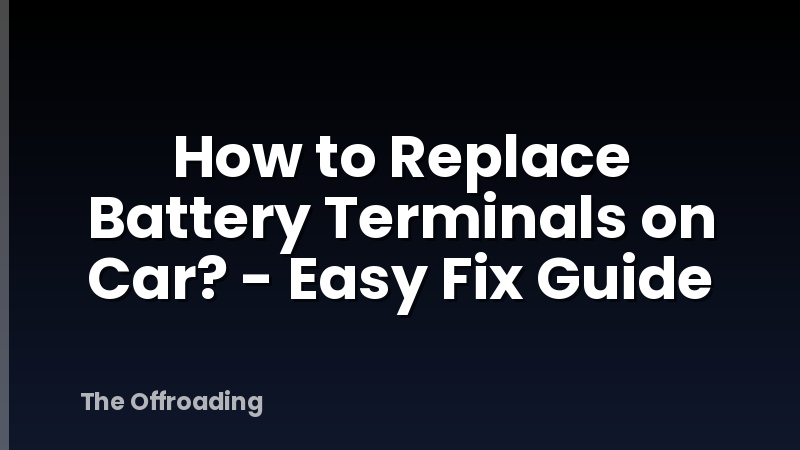 How to Replace Battery Terminals on Car? - Easy Fix Guide