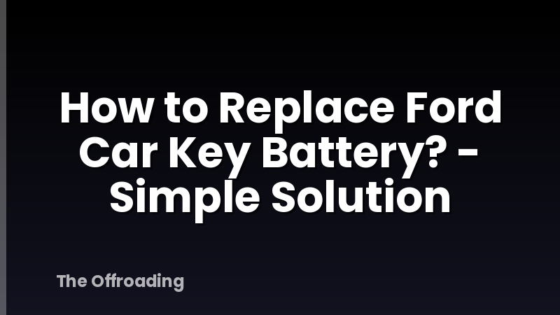 How to Replace Ford Car Key Battery? - Simple Solution