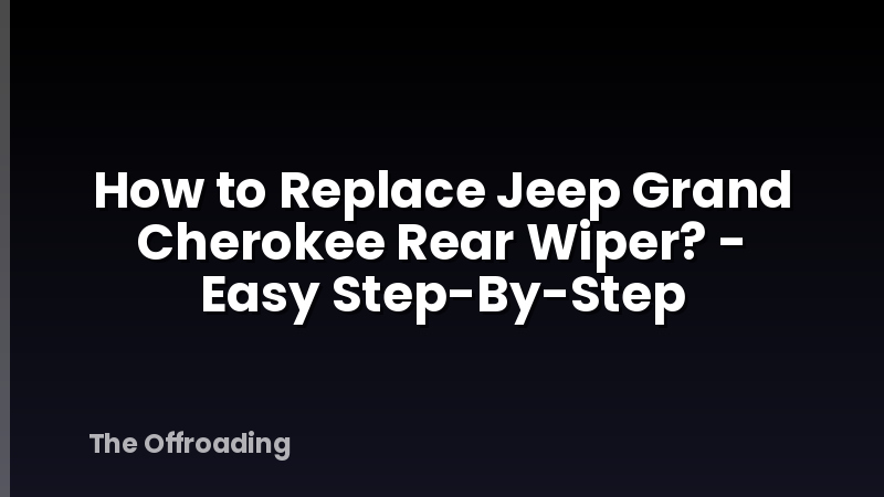 How to Replace Jeep Grand Cherokee Rear Wiper? - Easy Step-By-Step