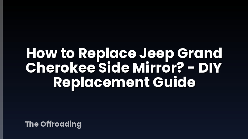 How to Replace Jeep Grand Cherokee Side Mirror? - DIY Replacement Guide
