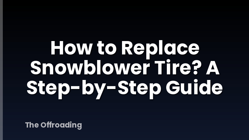 How to Replace Snowblower Tire? A Step-by-Step Guide