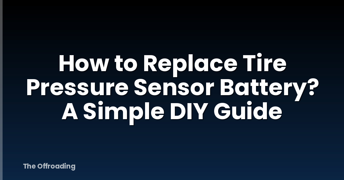 How to Replace Tire Pressure Sensor Battery? A Simple DIY Guide