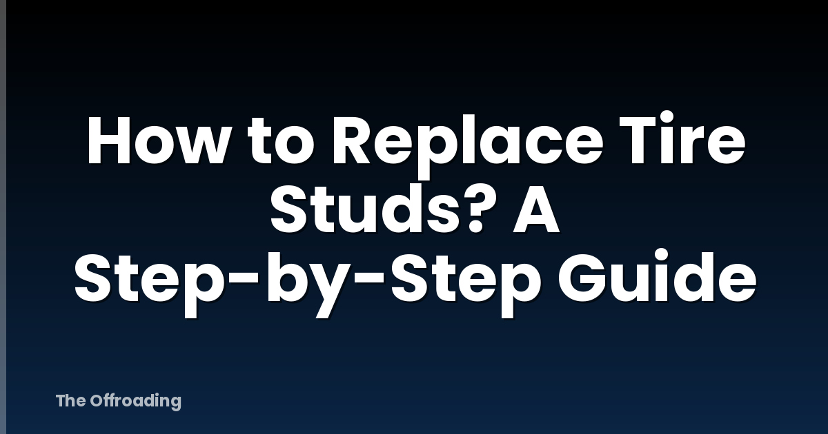 How to Replace Tire Studs? A Step-by-Step Guide