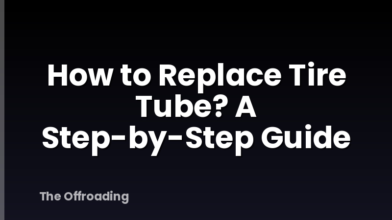 How to Replace Tire Tube? A Step-by-Step Guide