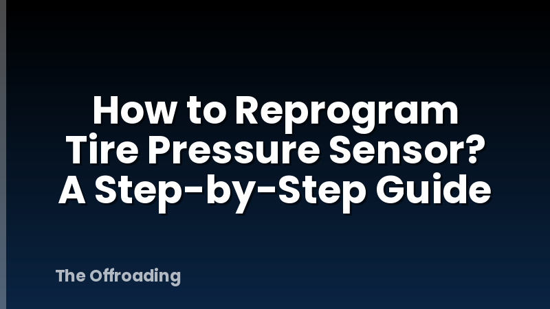 How to Reprogram Tire Pressure Sensor? A Step-by-Step Guide