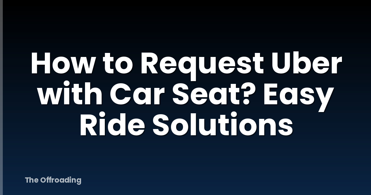 How to Request Uber with Car Seat? Easy Ride Solutions