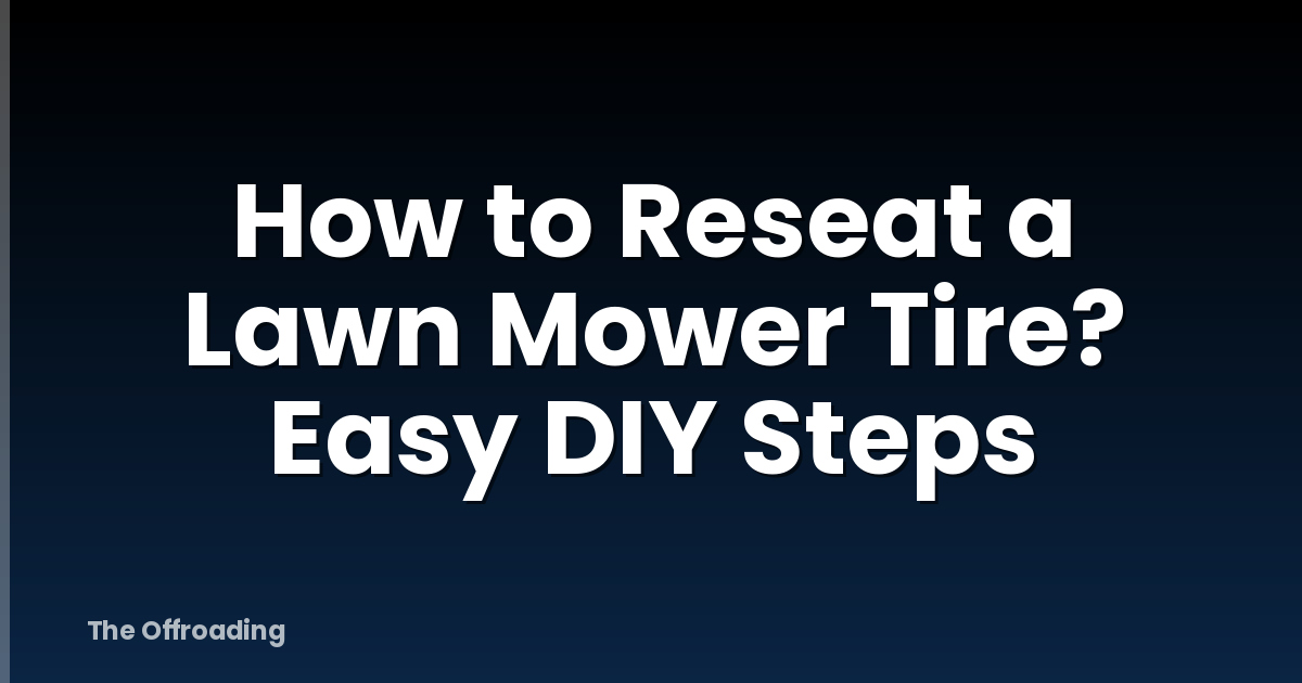 How to Reseat a Lawn Mower Tire? Easy DIY Steps