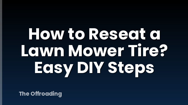How to Reseat a Lawn Mower Tire? Easy DIY Steps