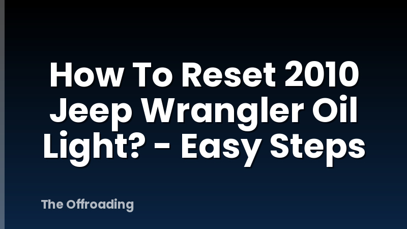 How To Reset 2010 Jeep Wrangler Oil Light? - Easy Steps