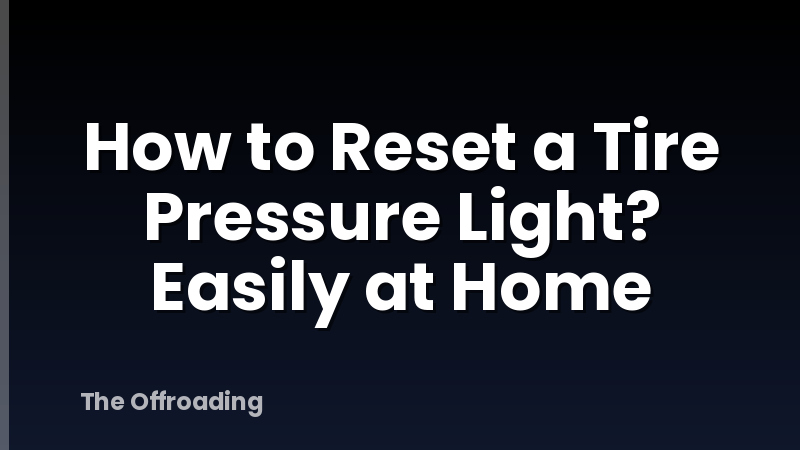 How to Reset a Tire Pressure Light? Easily at Home