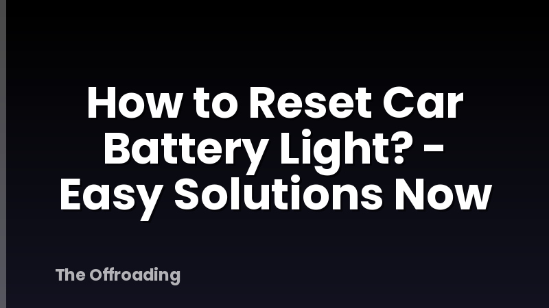 How to Reset Car Battery Light? - Easy Solutions Now
