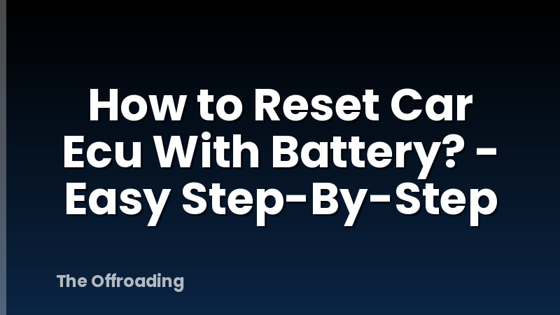 How to Reset Car Ecu With Battery? - Easy Step-By-Step