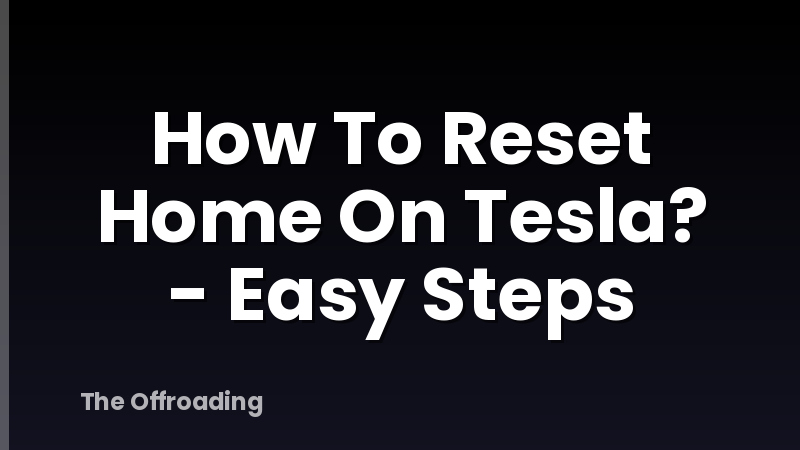 How To Reset Home On Tesla? - Easy Steps