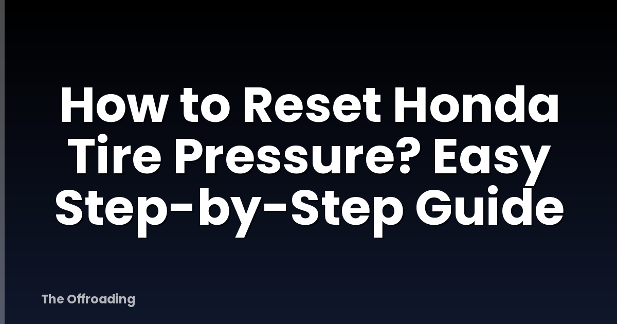 How to Reset Honda Tire Pressure? Easy Step-by-Step Guide