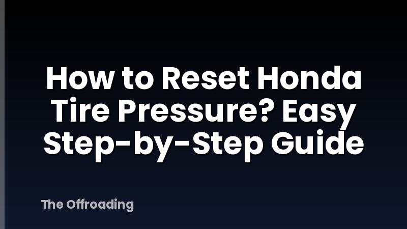 How to Reset Honda Tire Pressure? Easy Step-by-Step Guide