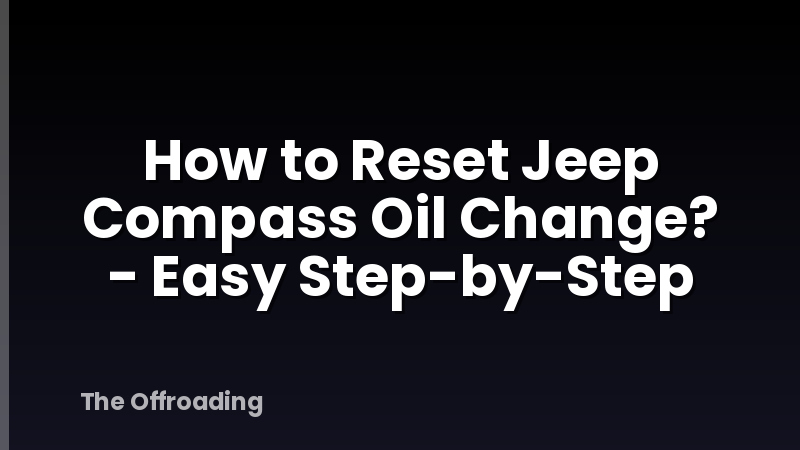 How to Reset Jeep Compass Oil Change? - Easy Step-by-Step