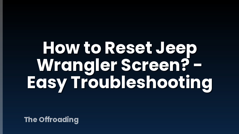 How to Reset Jeep Wrangler Screen? - Easy Troubleshooting
