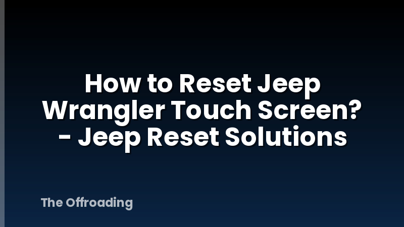 How to Reset Jeep Wrangler Touch Screen? - Jeep Reset Solutions