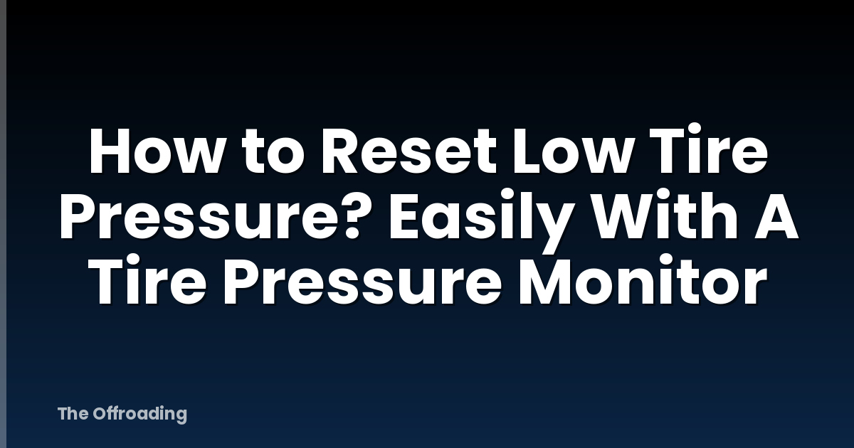 How to Reset Low Tire Pressure? Easily With A Tire Pressure Monitor