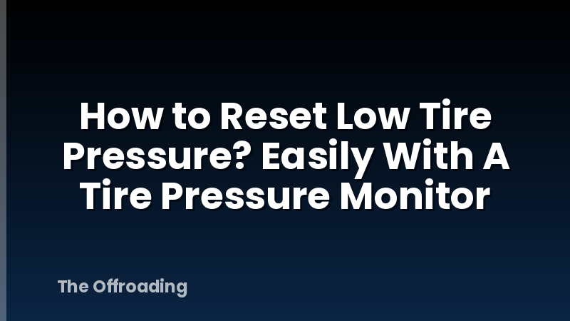How to Reset Low Tire Pressure? Easily With A Tire Pressure Monitor