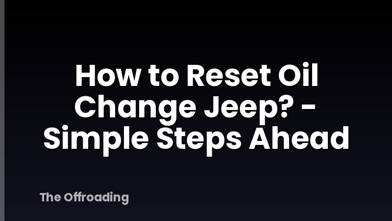 How to Reset Oil Change Jeep? - Simple Steps Ahead