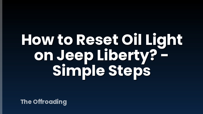 How to Reset Oil Light on Jeep Liberty? - Simple Steps