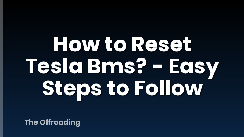 How to Reset Tesla Bms? - Easy Steps to Follow