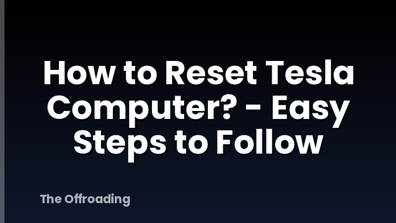 How to Reset Tesla Computer? - Easy Steps to Follow