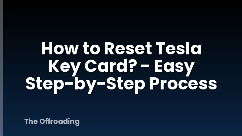 How to Reset Tesla Key Card? - Easy Step-by-Step Process