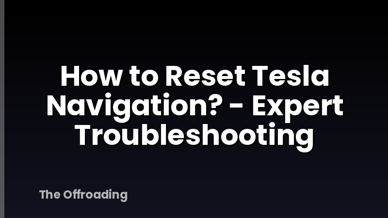 How to Reset Tesla Navigation? - Expert Troubleshooting