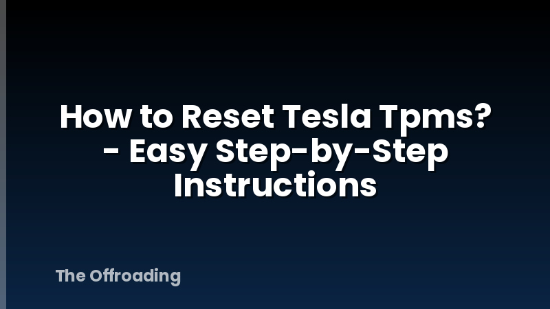 How to Reset Tesla Tpms? - Easy Step-by-Step Instructions