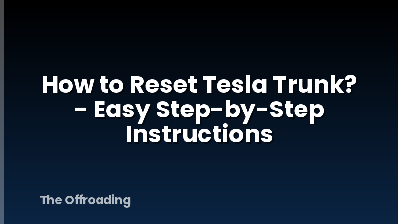 How to Reset Tesla Trunk? - Easy Step-by-Step Instructions