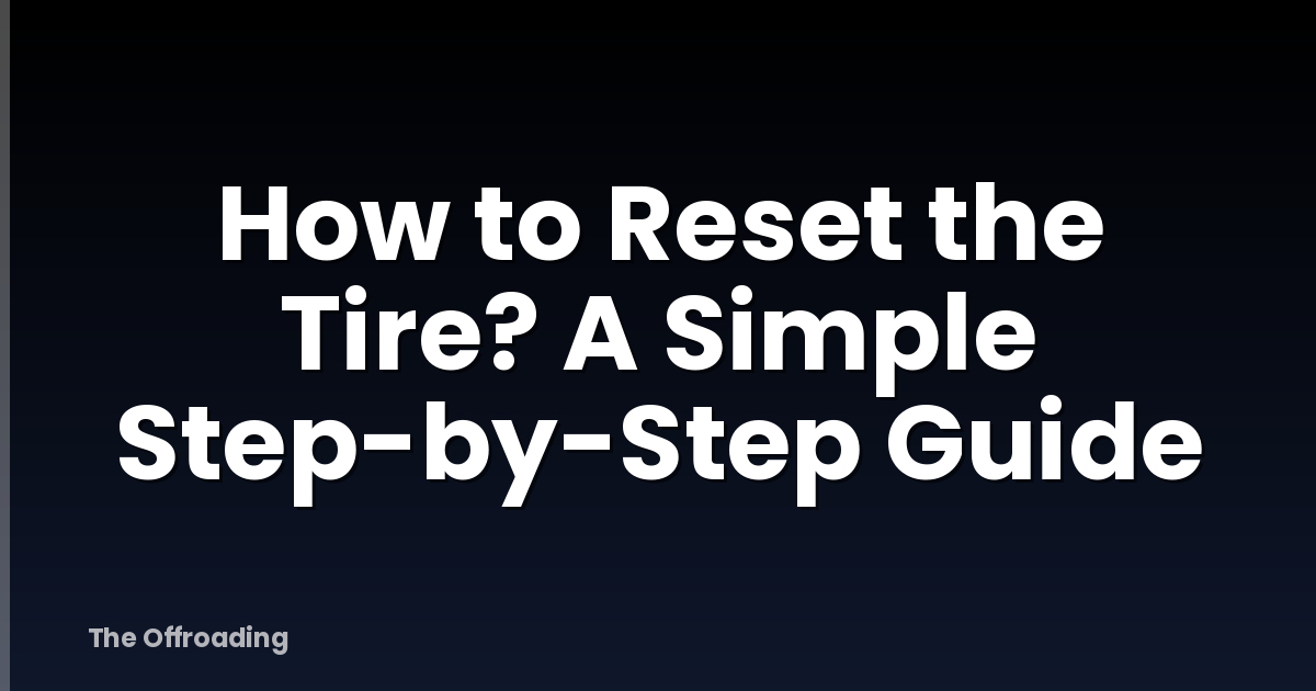 How to Reset the Tire? A Simple Step-by-Step Guide