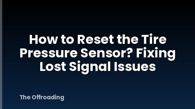 How to Reset the Tire Pressure Sensor? Fixing Lost Signal Issues