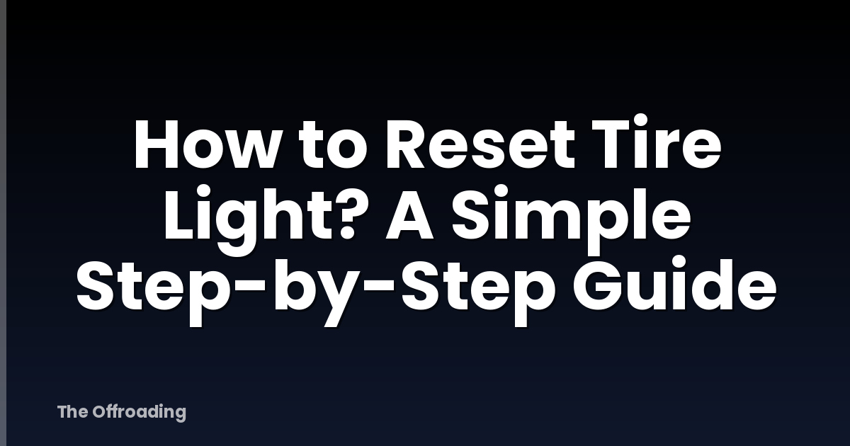 How to Reset Tire Light? A Simple Step-by-Step Guide