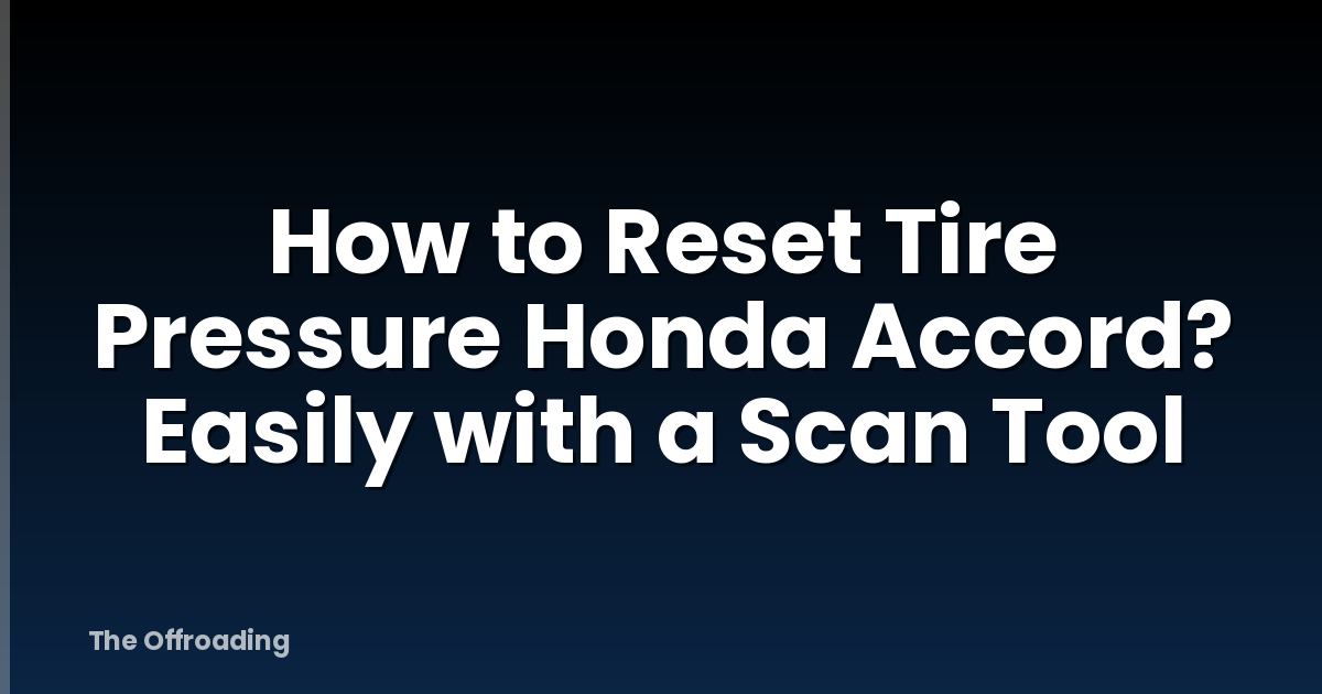 How to Reset Tire Pressure Honda Accord? Easily with a Scan Tool
