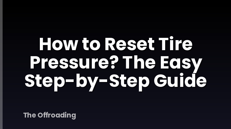 How to Reset Tire Pressure? The Easy Step-by-Step Guide