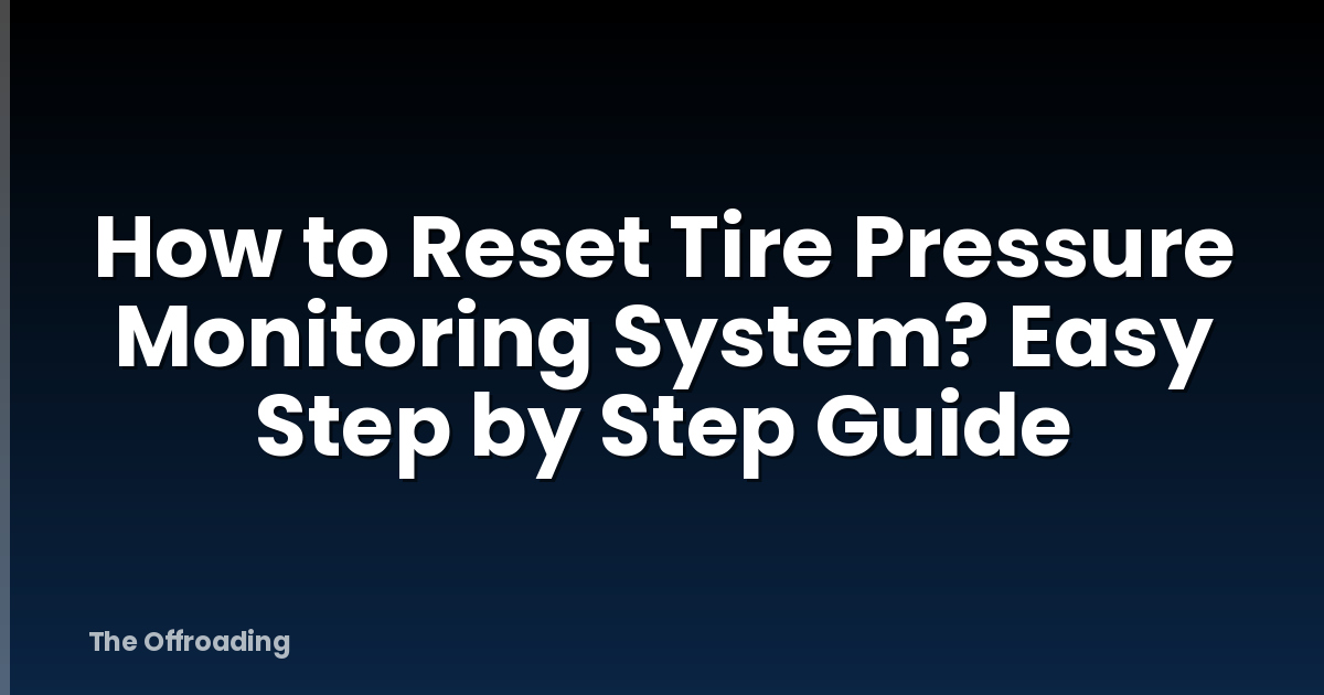 How to Reset Tire Pressure Monitoring System? Easy Step by Step Guide