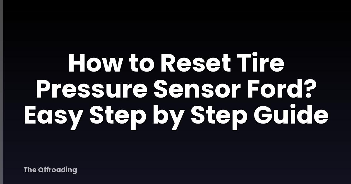 How to Reset Tire Pressure Sensor Ford? Easy Step by Step Guide