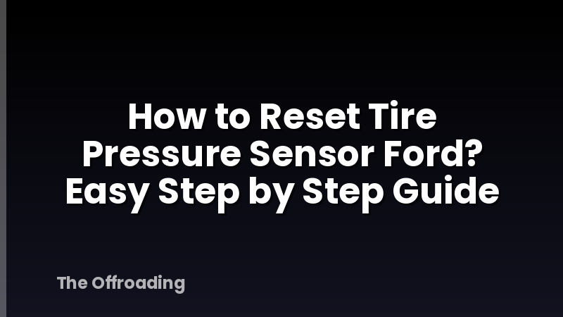 How to Reset Tire Pressure Sensor Ford? Easy Step by Step Guide